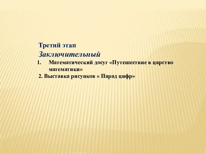 Третий этап Заключительный Математический досуг «Путешествие в царство математики» 2. Выставка рисунков « Парад цифр»