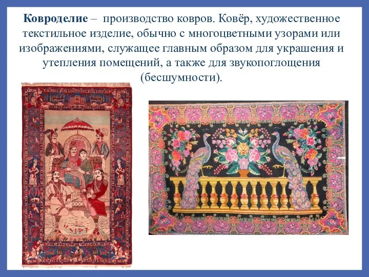 Ковроделие – производство ковров. Ковёр, художественное текстильное изделие, обычно с многоцветными узорами или