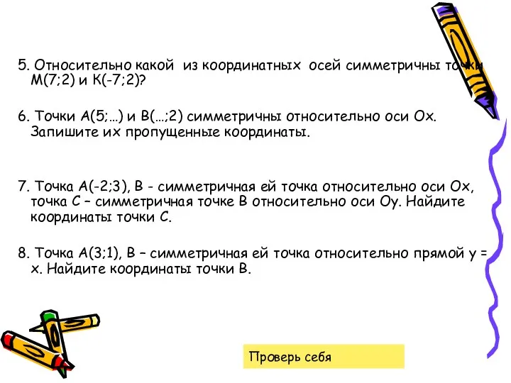 5. Относительно какой из координатных осей симметричны точки М(7;2) и