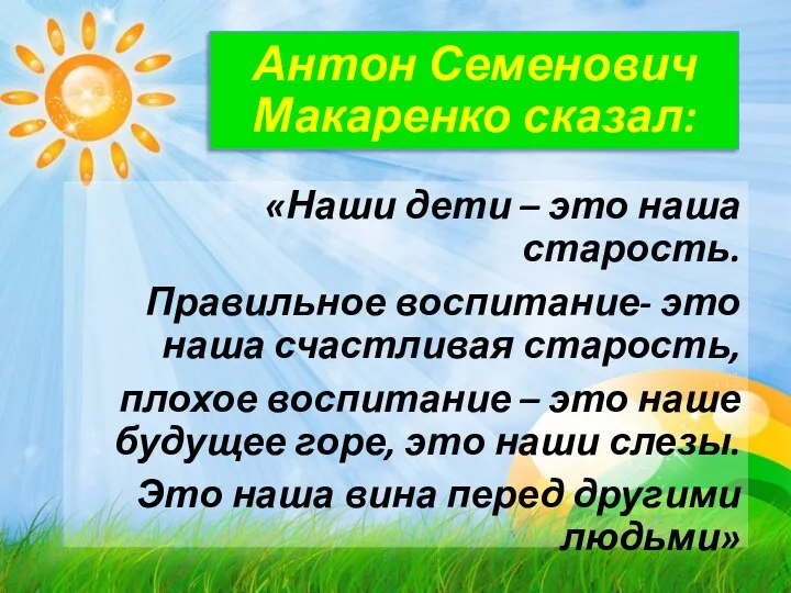 Антон Семенович Макаренко сказал: «Наши дети – это наша старость.