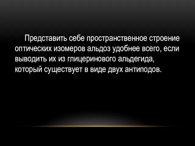 Представить себе пространственное строение оптических изомеров альдоз удобнее всего, если выводить их из