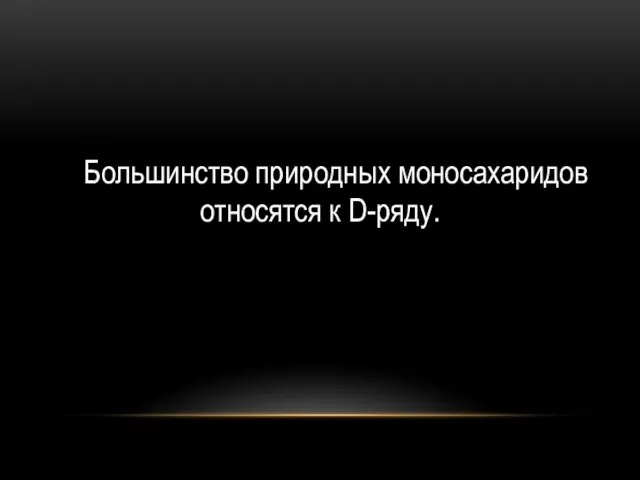 Большинство природных моносахаридов относятся к D-ряду.