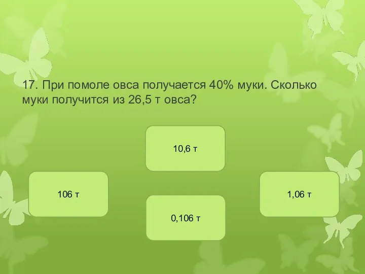 17. При помоле овса получается 40% муки. Сколько муки получится