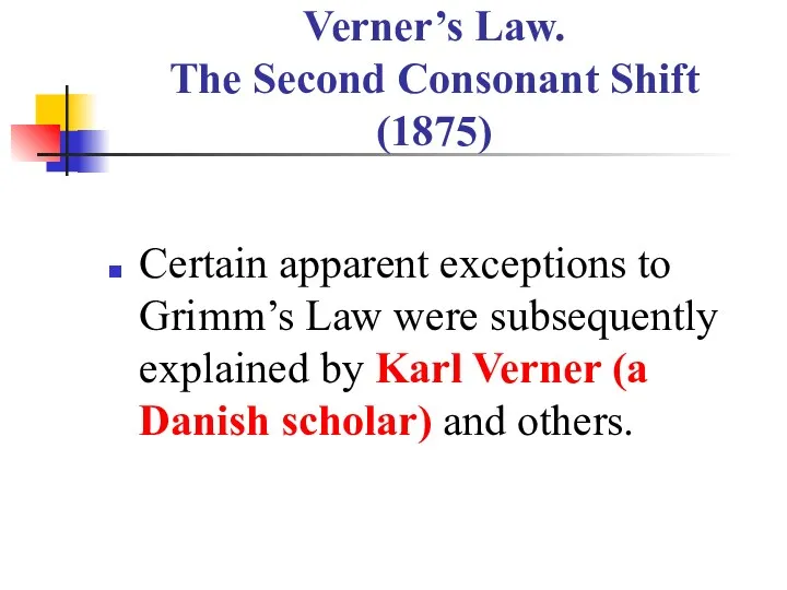 Verner’s Law. The Second Consonant Shift (1875) Certain apparent exceptions