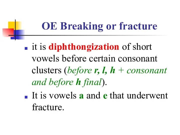 OE Breaking or fracture it is diphthongization of short vowels