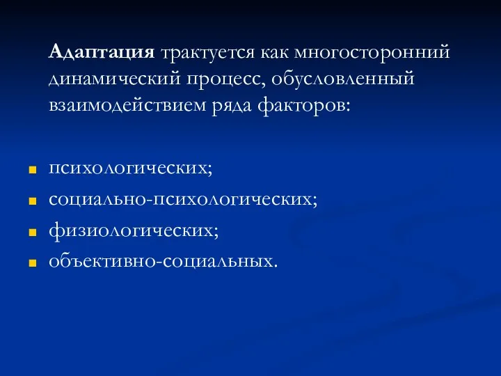 Адаптация трактуется как многосторонний динамический процесс, обусловленный взаимодействием ряда факторов: психологических; социально-психологических; физиологических; объективно-социальных.