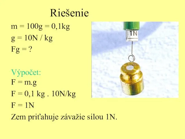 Riešenie m = 100g = 0,1kg g = 10N /