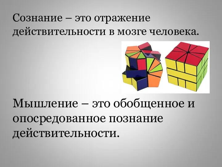 Сознание – это отражение действительности в мозге человека. Мышление – это обобщенное и опосредованное познание действительности.