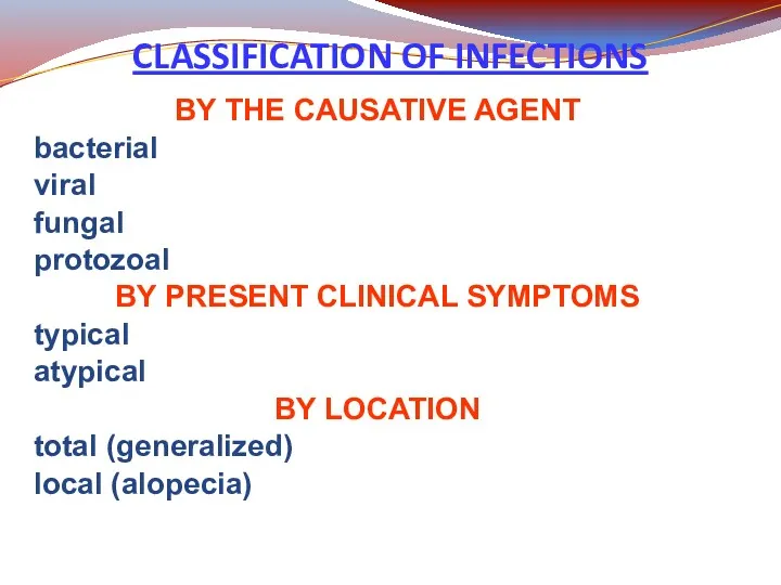 CLASSIFICATION OF INFECTIONS BY THE CAUSATIVE AGENT bacterial viral fungal protozoal BY PRESENT