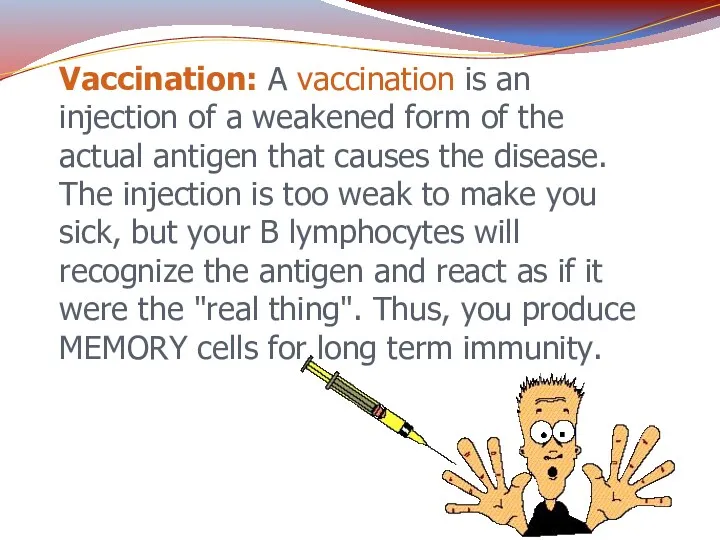 Vaccination: A vaccination is an injection of a weakened form of the actual