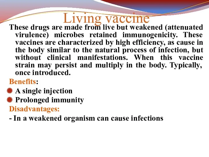 Living vaccine These drugs are made from live but weakened (attenuated virulence) microbes