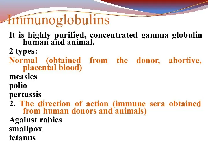 Immunoglobulins It is highly purified, concentrated gamma globulin human and animal. 2 types: