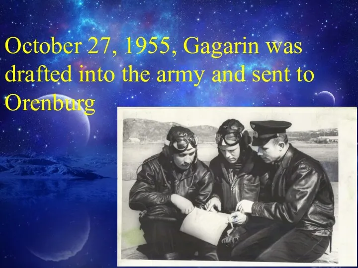 October 27, 1955, Gagarin was drafted into the army and sent to Orenburg