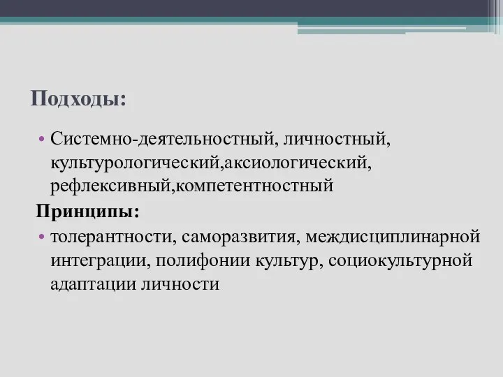 Подходы: Системно-деятельностный, личностный,культурологический,аксиологический,рефлексивный,компетентностный Принципы: толерантности, саморазвития, междисциплинарной интеграции, полифонии культур, социокультурной адаптации личности