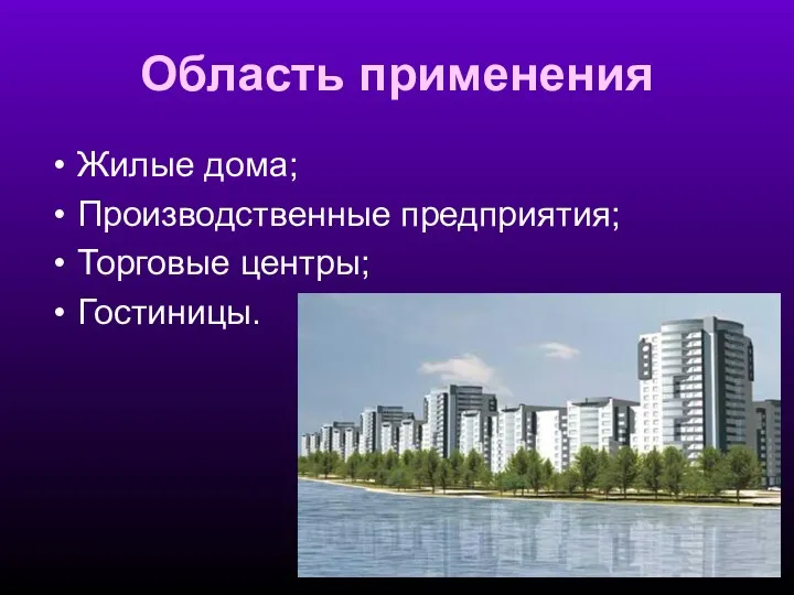 Область применения Жилые дома; Производственные предприятия; Торговые центры; Гостиницы.