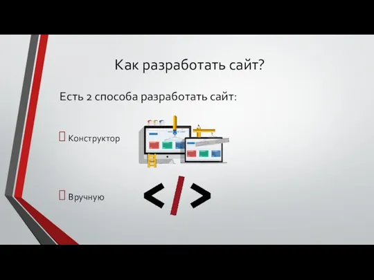 Как разработать сайт? Есть 2 способа разработать сайт: Конструктор Вручную