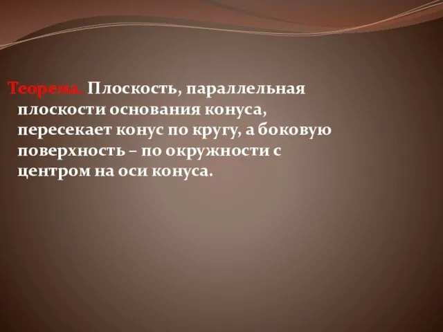 Теорема. Плоскость, параллельная плоскости основания конуса, пересекает конус по кругу,