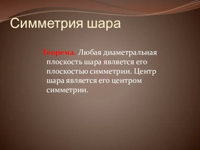 Симметрия шара Теорема. Любая диаметральная плоскость шара является его плоскостью