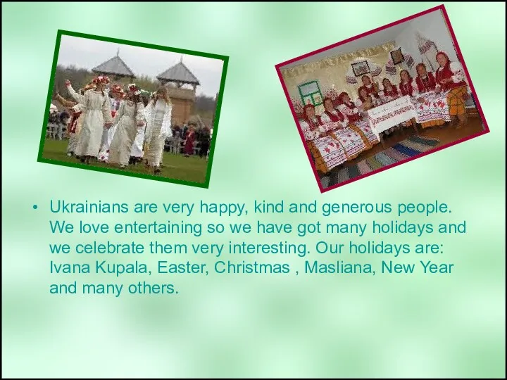 Ukrainians are very happy, kind and generous people. We love