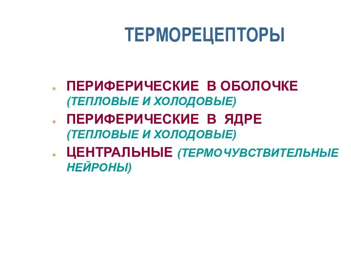 ТЕРМОРЕЦЕПТОРЫ ПЕРИФЕРИЧЕСКИЕ В ОБОЛОЧКЕ (ТЕПЛОВЫЕ И ХОЛОДОВЫЕ) ПЕРИФЕРИЧЕСКИЕ В ЯДРЕ (ТЕПЛОВЫЕ И ХОЛОДОВЫЕ) ЦЕНТРАЛЬНЫЕ (ТЕРМОЧУВСТВИТЕЛЬНЫЕ НЕЙРОНЫ)