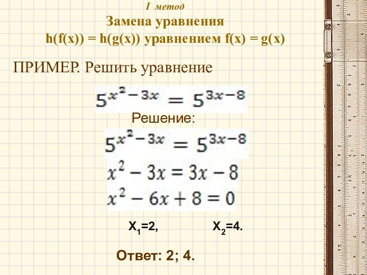 I метод Замена уравнения h(f(x)) = h(g(x)) уравнением f(x) =