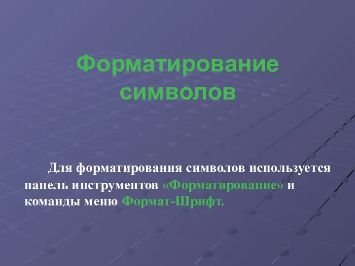 Форматирование символов Для форматирования символов используется панель инструментов «Форматирование» и команды меню Формат-Шрифт.