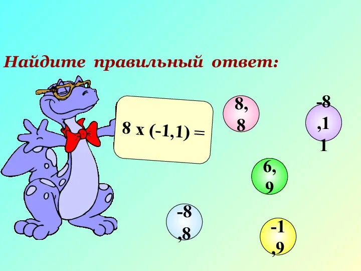 Найдите правильный ответ: 8 х (-1,1) = 8,8 6,9 -1,9 -8,8 -8,11