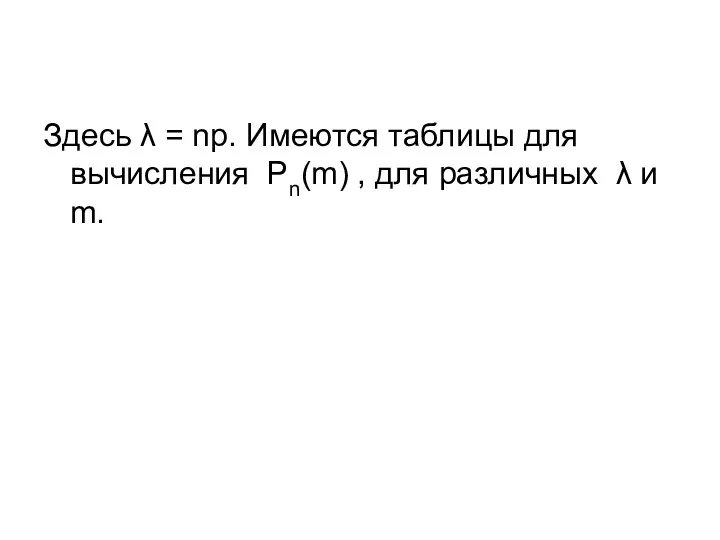 Здесь λ = np. Имеются таблицы для вычисления Pn(m) , для различных λ и m.