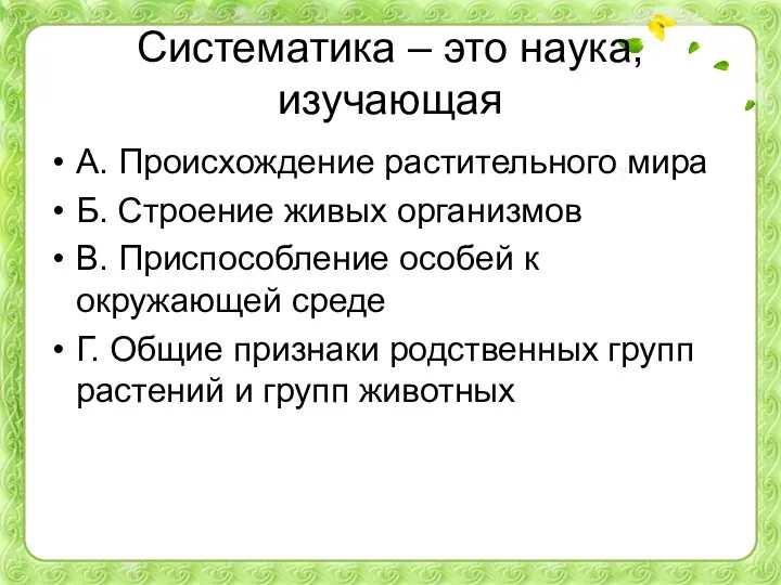 Систематика – это наука, изучающая A. Происхождение растительного мира Б.