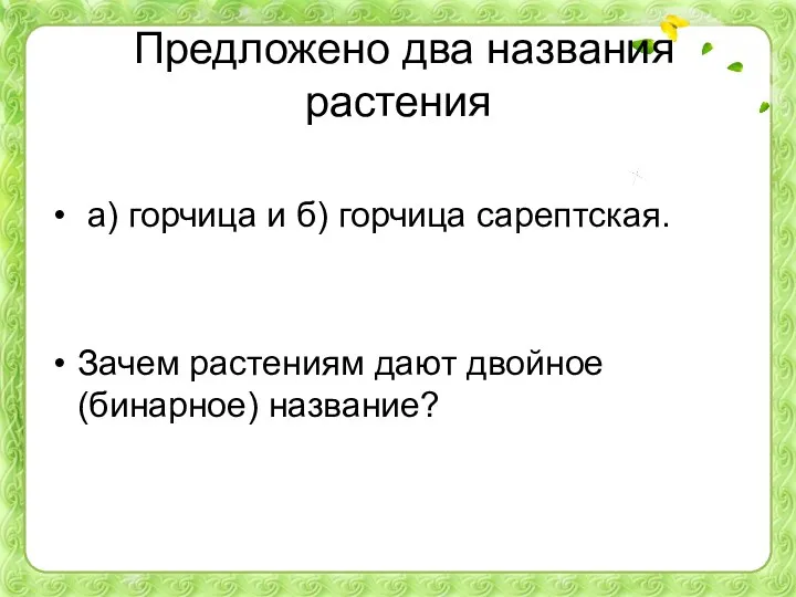 Предложено два названия растения а) горчица и б) горчица сарептская. Зачем растениям дают двойное (бинарное) название?