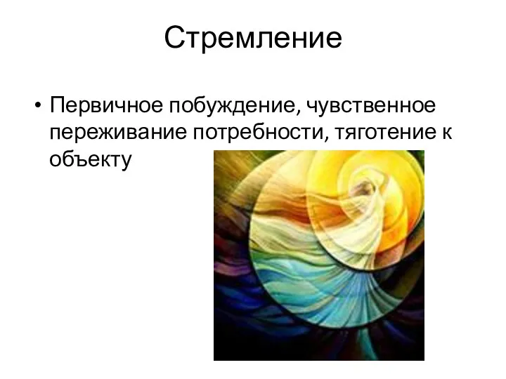 Стремление Первичное побуждение, чувственное переживание потребности, тяготение к объекту