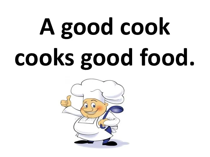 A good cook cooks good food.