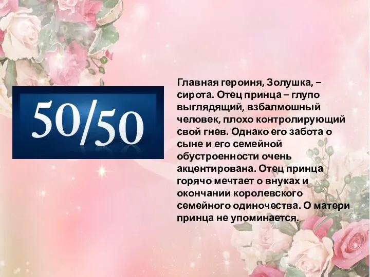 Главная героиня, Золушка, – сирота. Отец принца – глупо выглядящий,