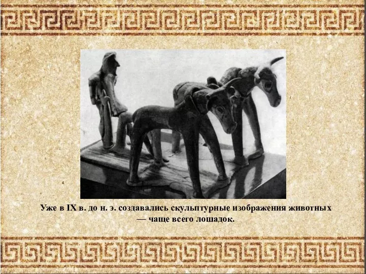 Уже в IX в. до н. э. создавались скульптурные изображения животных — чаще всего лошадок.
