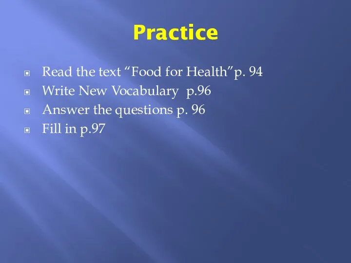 Practice Read the text “Food for Health”p. 94 Write New Vocabulary p.96 Answer