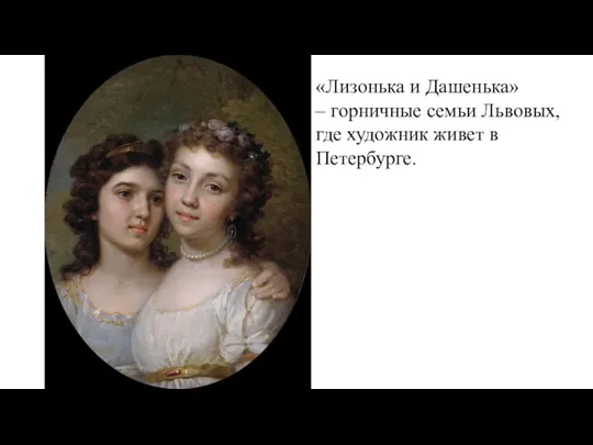 «Лизонька и Дашенька» – горничные семьи Львовых, где художник живет в Петербурге.
