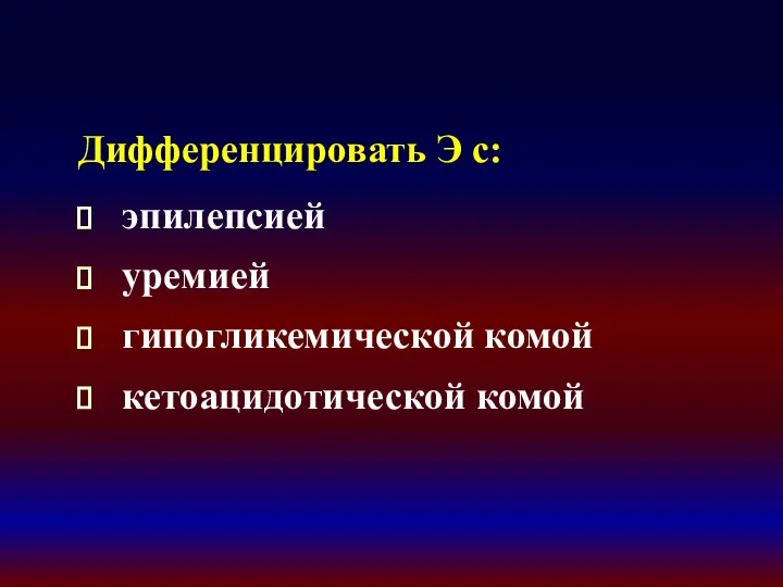 Дифференцировать Э с: эпилепсией уремией гипогликемической комой кетоацидотической комой