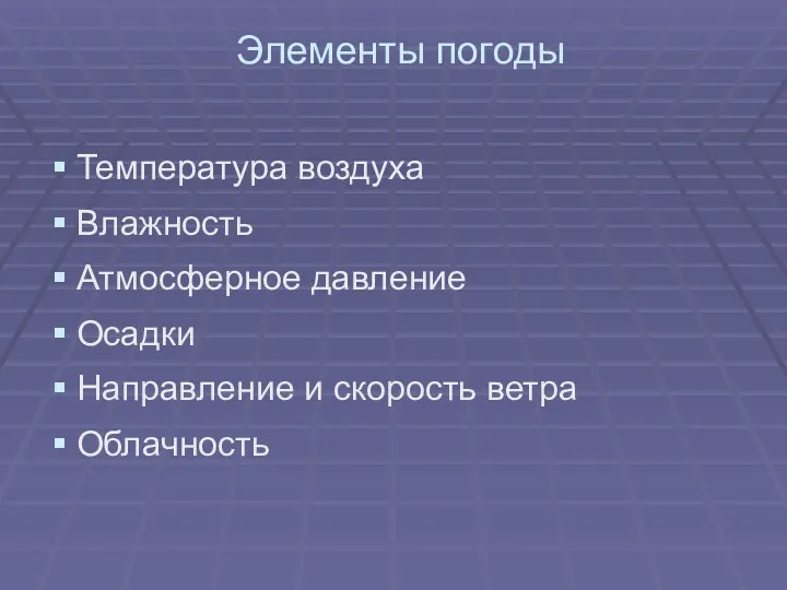 Элементы погоды Температура воздуха Влажность Атмосферное давление Осадки Направление и скорость ветра Облачность