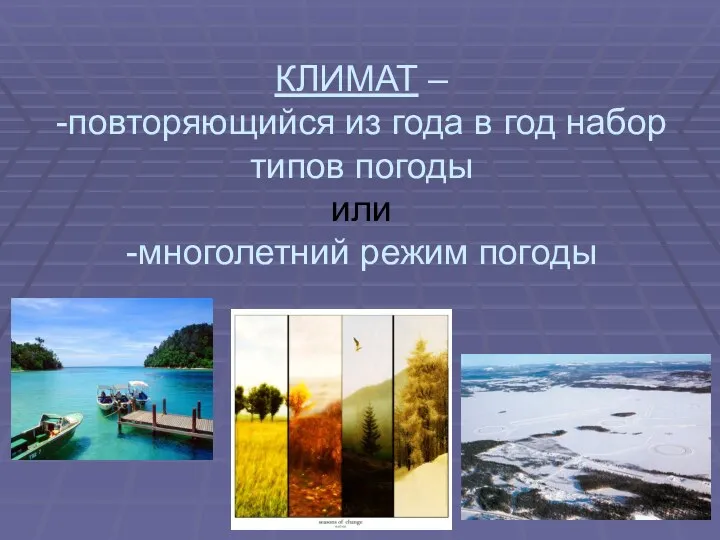 КЛИМАТ – -повторяющийся из года в год набор типов погоды или -многолетний режим погоды