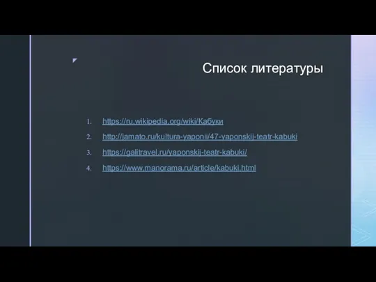 Список литературы https://ru.wikipedia.org/wiki/Кабуки http://jamato.ru/kultura-yaponii/47-yaponskij-teatr-kabuki https://galitravel.ru/yaponskij-teatr-kabuki/ https://www.manorama.ru/article/kabuki.html