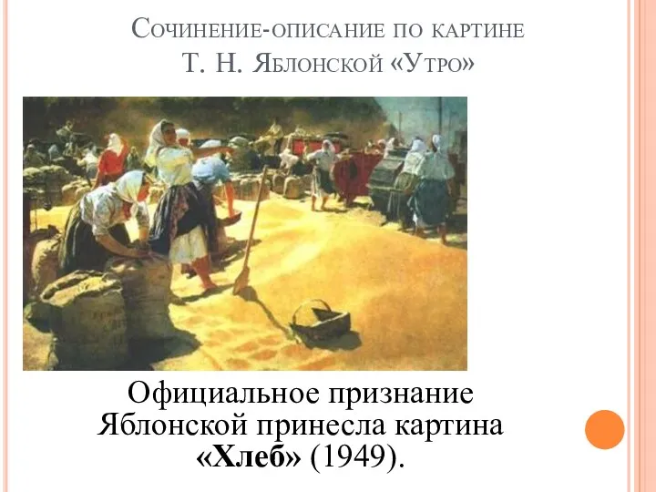 Сочинение-описание по картине Т. Н. Яблонской «Утро» Официальное признание Яблонской принесла картина «Хлеб» (1949).
