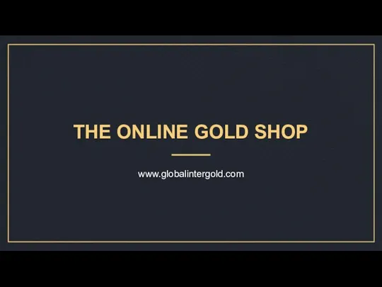 THE ONLINE GOLD SHOP www.globalintergold.com