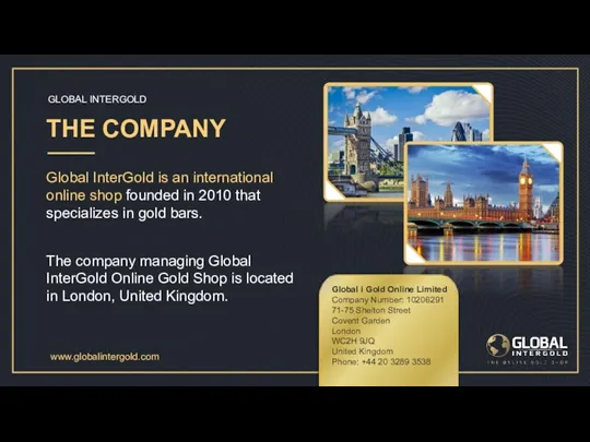 THE COMPANY GLOBAL INTERGOLD www.globalintergold.com Global InterGold is an international