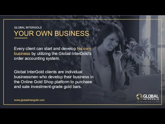 www.globalintergold.com YOUR OWN BUSINESS Every client can start and develop