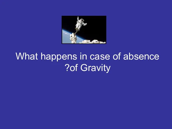 What happens in case of absence of Gravity?