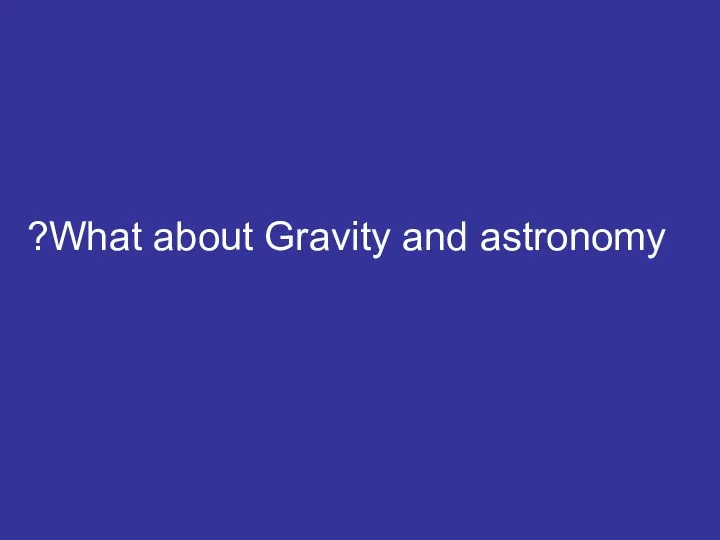 What about Gravity and astronomy?