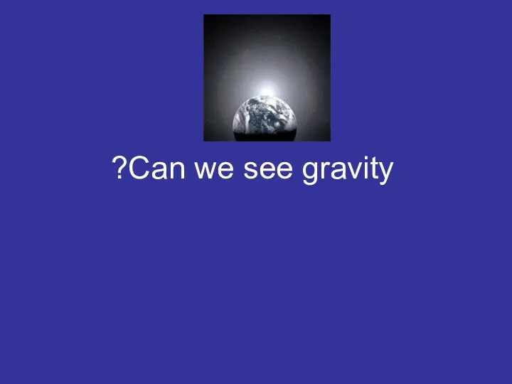 Can we see gravity?