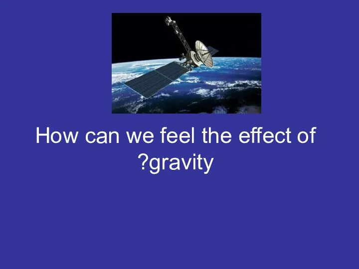 How can we feel the effect of gravity?