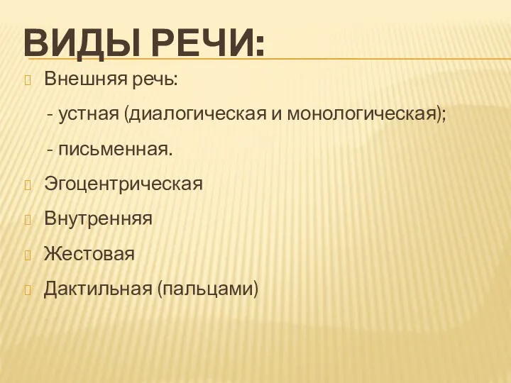 ВИДЫ РЕЧИ: Внешняя речь: - устная (диалогическая и монологическая); - письменная. Эгоцентрическая Внутренняя Жестовая Дактильная (пальцами)