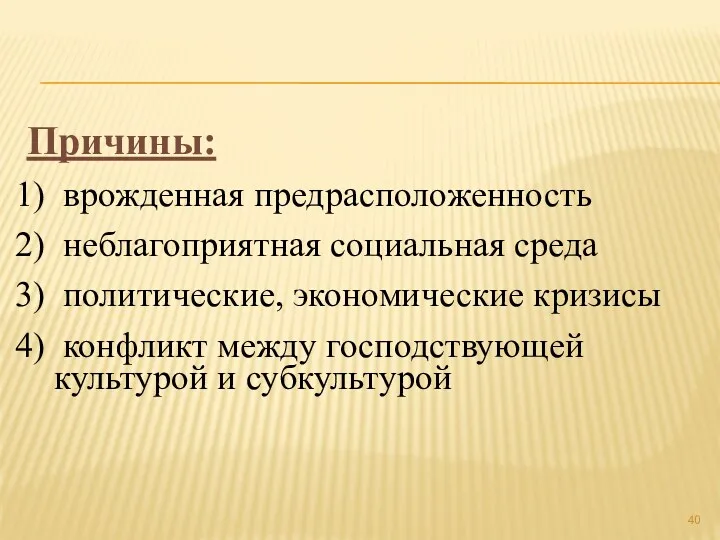 Причины: врожденная предрасположенность неблагоприятная социальная среда политические, экономические кризисы конфликт между господствующей культурой и субкультурой